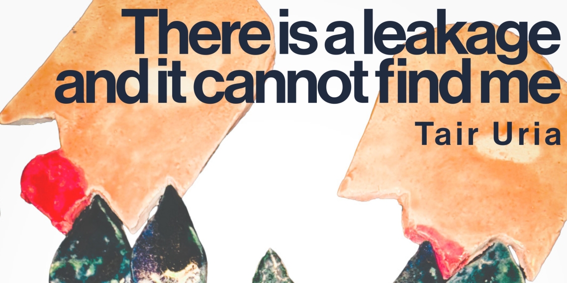 Tair Uria - There is a leakage and it cannot find me